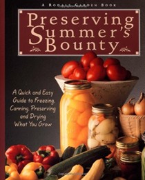 Preserving Summer's Bounty: A Quick and Easy Guide to Freezing, Canning, Preserving and Drying What You Grow