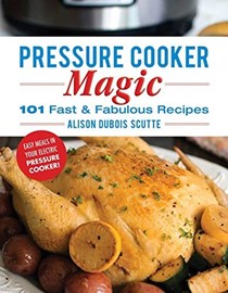 Pressure Cooker Magic: 101 Fast &amp; Fabulous Recipes