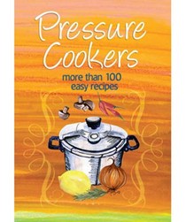 Pressure Cooker: More Than 100 Easy Recipes
