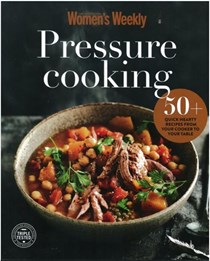Pressure Cooking: 50+ Quick Hearty Recipes from Your Cooker to Your Table