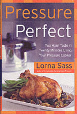 Pressure Perfect: Two Hour Taste In Twenty Minutes Using Your Pressure Cooker