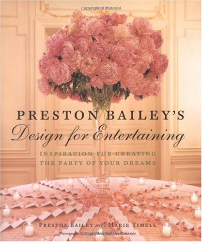 Preston Bailey's Design For Entertaining: Inspiration For Creating The Party of Your Dreams