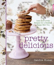 Pretty Delicious: Lean and Lovely Recipes for a Happy, Healthy New You