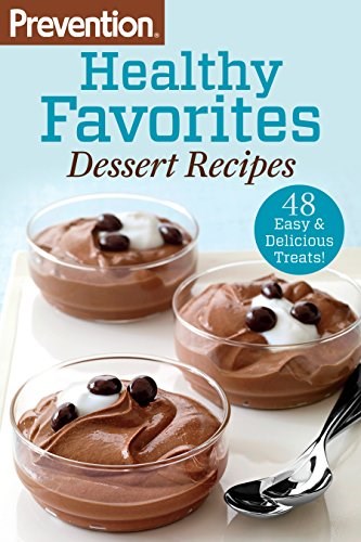 Prevention Healthy Favorites: Dessert Recipes: 48 Easy & Delicious Treats!: A Cookbook (Prevention Diets)