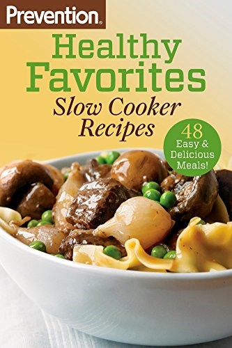 Prevention Healthy Favorites: Slow Cooker Recipes: 48 Easy & Delicious Dishes!: A Cookbook (Prevention Diets)