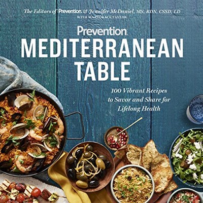 Prevention Mediterranean Table: 100 Vibrant Recipes to Savor and Share for Lifelong Health