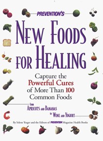 Prevention New Foods for Healing: Capture the Powerful Cures of More Than 100 Common Foods