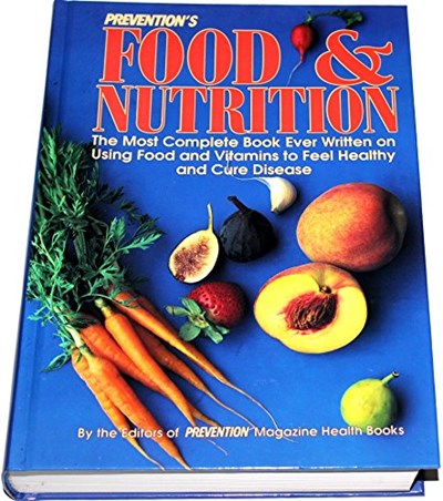 Prevention's Food and Nutrition: The Most Complete Book Ever Written on Using Food and Vitamins to Feel Healthy and Cure Disease