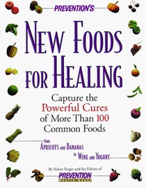 Prevention's New Foods for Healing: Capture the Powerful Cures of More Than 100 Common Foods