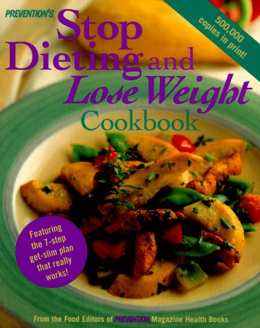 Prevention's Stop Dieting and Lose Weight Cookbook: Featuring the Seven-Step Get-Slim Plan That Really Works!