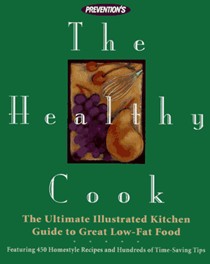 Prevention's the Healthy Cook: The Ultimate Kitchen Guide to Great Low-Fat Food : Featuring 450 Homestyle Recipes and Hundreds of Time-Saving Tips
