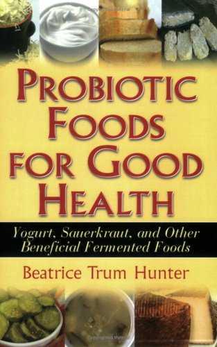 Probiotic Foods for Good Health: Yogurt, Sauerkraut, and Other Beneficial Fermented Foods