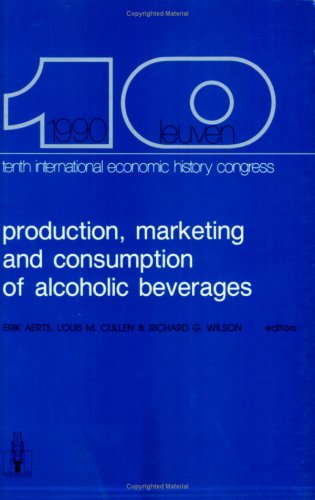 Production, Marketing and Consumption of Alcoholic Beverages since the Late Middle Ages: Session B-14. Proceedings Tenth International Economic History Congress Leuven, August 1990