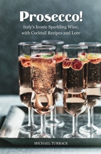 Prosecco!: Italy’s Iconic Sparkling Wine, with Cocktail Recipes and Lore