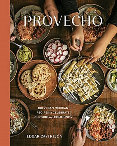 Provecho: 100 Vegan Mexican Recipes to Celebrate Culture and Community