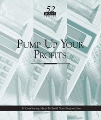 Pump Up Your Profits: 52 Cost-Saving Ideas to Build Your Bottom Line