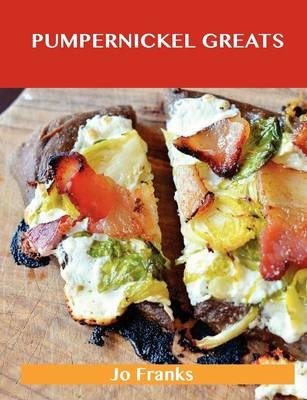 Pumpernickel Greats: Delicious Pumpernickel Recipes, The Top 66 Pumpernickel Recipes