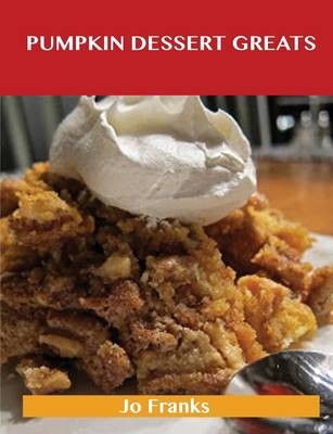 Pumpkin Dessert Greats: Delicious Pumpkin Dessert Recipes, The Top 94 Pumpkin Dessert Recipes