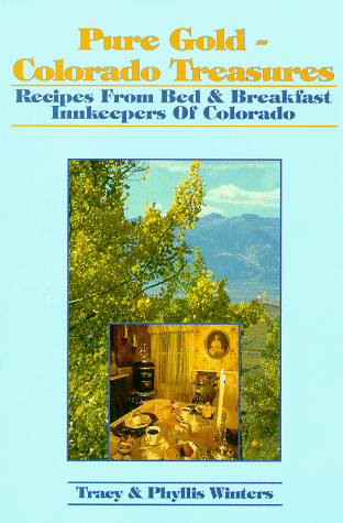 Pure Gold-Colorado Treasures: Recipes from Bed & Breakfast Innkeepers of Colorado