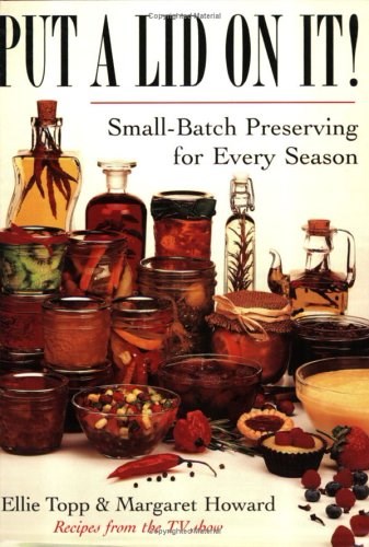 Put a Lid on It!: Small-Batch Preserving for Every Season