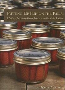 Putting Up Fish on the Kenai: A Guide to Processing Alaska Salmon in the Cook Inlet Tradition