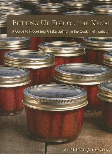 Putting Up Fish on the Kenai: A Guide to Processing Alaska Salmon in the Cook Inlet Tradition