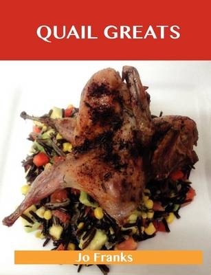 Quail Greats: Delicious Quail Recipes, The Top 44 Quail Recipes