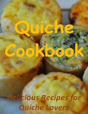 Quiche Cookbook: Delicious Recipes for Quiche Lovers