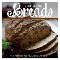 Quick & Easy Breads: 20 Great Recipes to Bring Fresh Baked Bread into Your Home