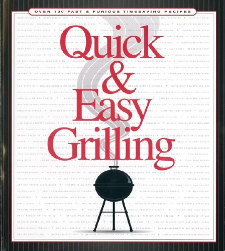 Quick & Easy Grilling: Over 100 Fast & Furious Timesaving Recipes