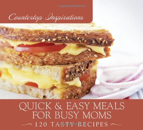 Quick & Easy Meals for Busy Moms: 120 Tasty Recipes
