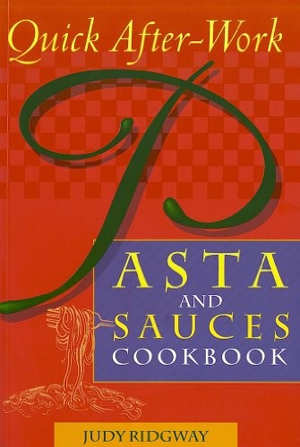 Quick After-Work Pasta & Sauces Cookbook
