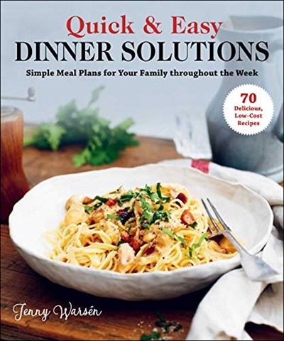 Quick &amp; Easy Dinner Solutions: Simple Meal Plans for Your Family throughout the Week