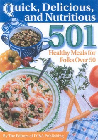 Quick, Delicious & Nutritious: 501 Healthy Meals For Folks Over 50