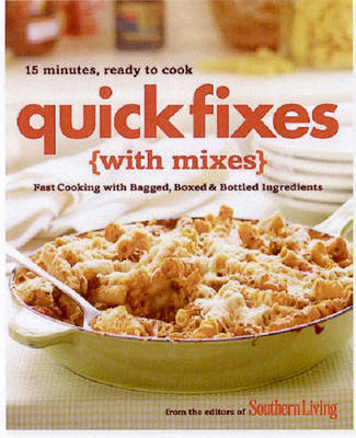 Quick Fixes with Mixes: Fast Favorites Using Bagged, Boxed, and Bottled Ingredients