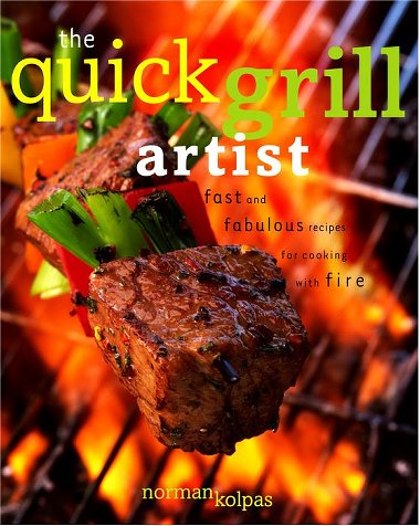 Quick Grill Artist: Fast And Fabulous Recipes For Cooking With Fire