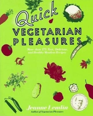 Quick Vegetarian Pleasures: More Than 175 Fast, Delicious, and Healthy Meatless Recipes