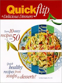 Quickflip to Delicious Dinners: Turn 10 Easy Recipes Into 50 Quick, Healthy Recipes from Soups to Desserts!: Five International Variations from Each Recipe