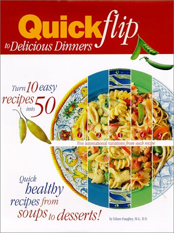 Quickflip to Delicious Dinners: Turn 10 Easy Recipes Into 50 Quick, Healthy Recipes from Soups to Desserts!: Five International Variations from Each Recipe
