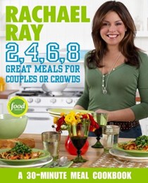 Rachael Ray 2, 4, 6, 8: 30-Minute Meals For Couples or Crowds