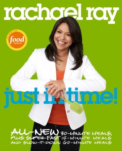 Rachael Ray Just in Time!: All-New 30-Minute Meals, plus Super-Fast 15-Minute Meals and Slow It Down 60-Minute Meals