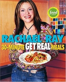 Rachael Ray's 30-Minute Get Real Meals: Eat Healthy Without Going to Extremes
