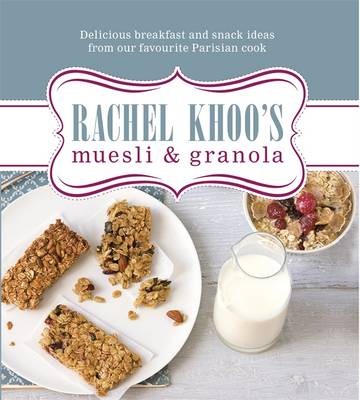 Rachel Khoo's Muesli and Granola: Delicious breakfast and snack ideas from our favourite Parisian cook