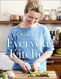 Rachel's Everyday Kitchen: Simple, Delicious Family Food