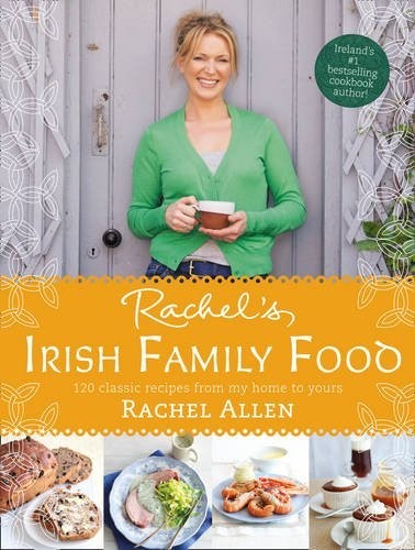 Rachel's Irish Family Food: 120 Classic Recipes from My Home to Yours