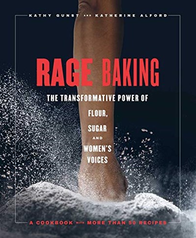 Rage Baking: The Transformative Power of Flour, Butter, Sugar, and Women's Voices