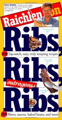 Raichlen on Ribs, Ribs, Outrageous Ribs: 99 Top-Notch, Tasty, Truly Tempting Recipes