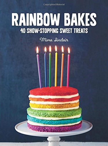 Rainbow Bakes: 40 Show-Stopping Sweet Treats