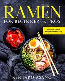 Ramen for Beginners and Pros: The Cookbook with Japanese Noodle Recipes for Every Day