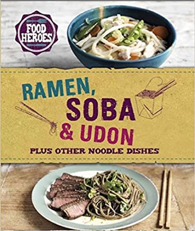 Ramen, Soba, & Udon: Plus Other Noodle Dishes